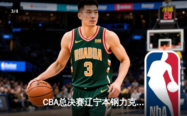 CBA总决赛辽宁本钢力克新疆伊力特，赵继伟荣膺FMVP - 3