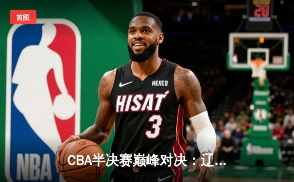 CBA半决赛巅峰对决：辽宁本钢加时险胜广东宏远，赵继伟砍下33分创个人季后赛新高